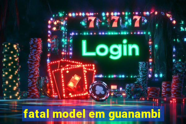 fatal model em guanambi